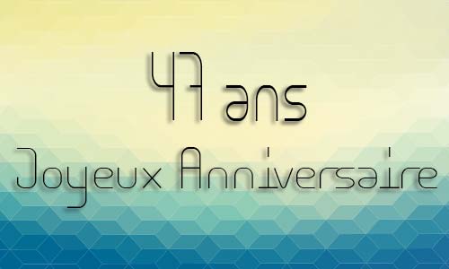 Carte anniversaire homme 47 ans geocube